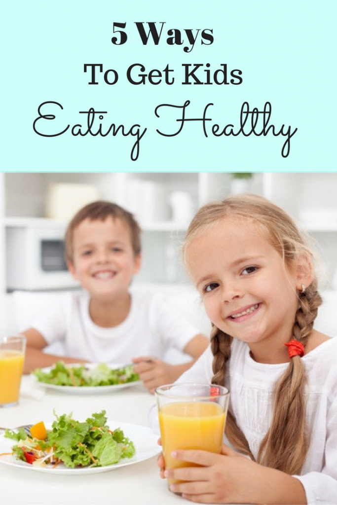 5 Ways How To Get Kids To Eat Healthy